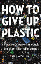 Load image into Gallery viewer, How to Give Up Plastic: A Guide to Changing the World